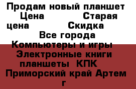 Продам новый планшет › Цена ­ 3 000 › Старая цена ­ 5 000 › Скидка ­ 50 - Все города Компьютеры и игры » Электронные книги, планшеты, КПК   . Приморский край,Артем г.
